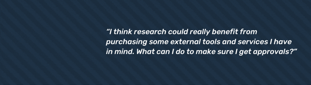 “I think research could really benefit from purchasing some external tools and services I have in mind. What can I do to make sure I get approvals?”