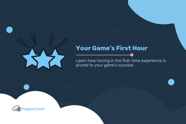 Your Game’s First Hour: How Honing in the First-Time Experience is Pivotal to Your Game's Success